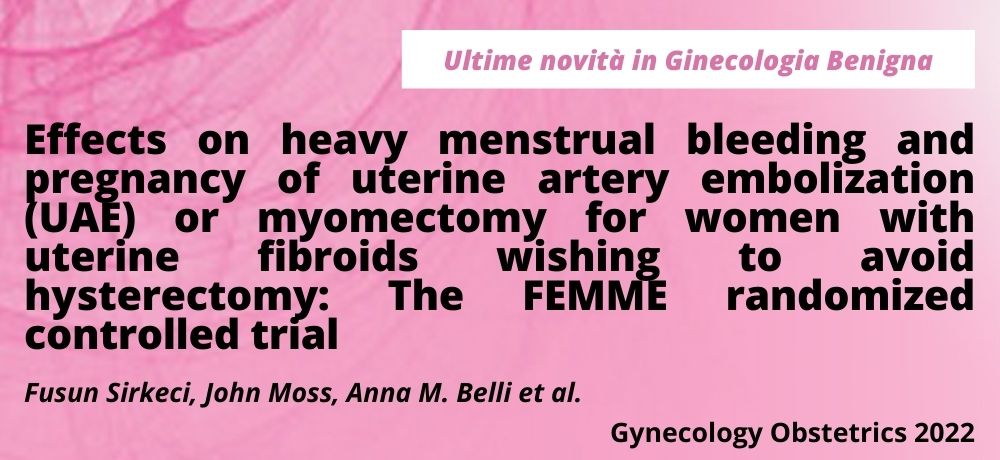 Effects on heavy menstrual bleeding  and pregnancy of uterine artery embolization (UAE) or myomectomy for women with uterine fibroids wishing to avoid hysterectomy: The FEMME randomized controlled trial 