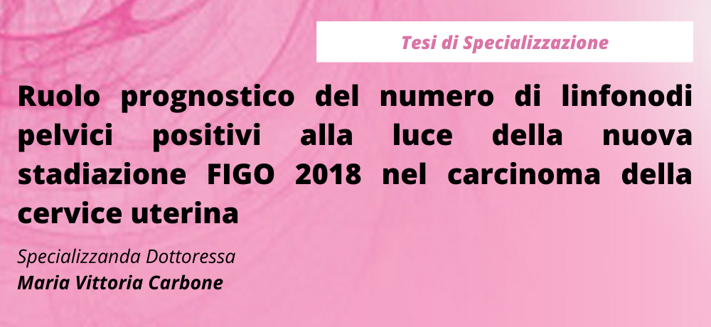 Ruolo prognostico del numero di linfonodi pelvici positivi alla luce della nuova stadiazione FIGO 2018 nel carcinoma della cervice uterina