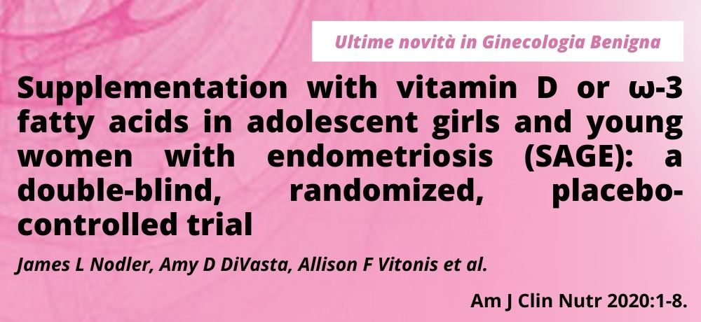 Supplementation with vitamin D or ?-3 fatty acids in adolescent girls and young women with endometriosis (SAGE): a double-blind, randomized, placebo-controlled trial