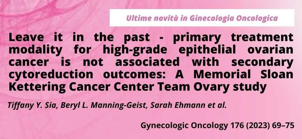 Leave it in the past - primary treatment modality for high-grade epithelial ovarian cancer is not associated with secondary cytoreduction outcomes: A Memorial Sloan Kettering Cancer Center Team Ovary study