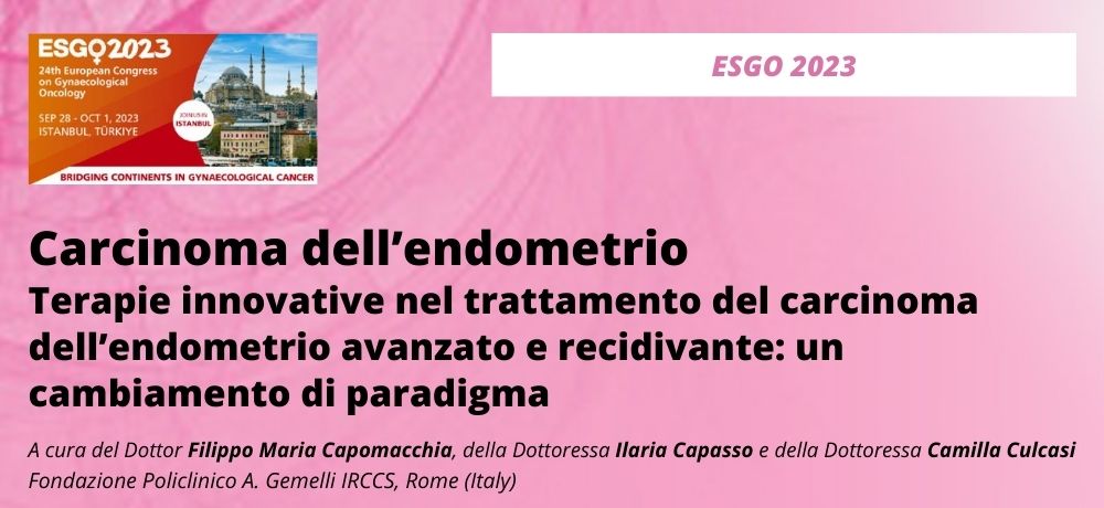 ESGO 2023 - Carcinoma dell’endometrio - Terapie innovative nel trattamento del carcinoma dell’endometrio avanzato e recidivante: un cambiamento di paradigma