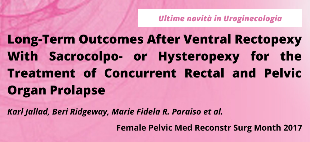 Long-Term Outcomes After Ventral Rectopexy With Sacrocolpo- or Hysteropexy for the Treatment of Concurrent Rectal and Pelvic Organ Prolapse