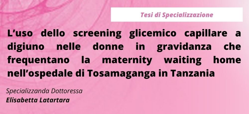 L’uso dello screening glicemico capillare a digiuno nelle donne in gravidanza che frequentano la maternity waiting home nell’ospedale di Tosamaganga in Tanzania