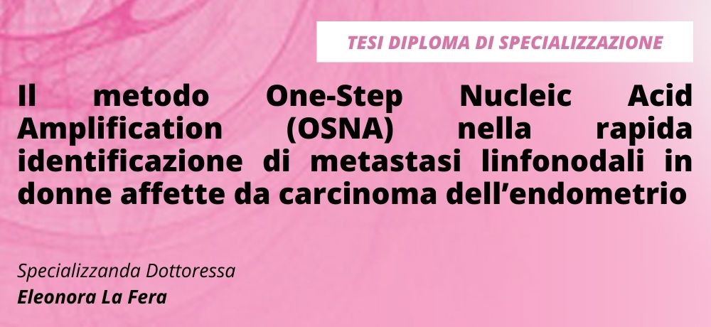 Il metodo One-Step Nucleic Acid Amplification (OSNA) nella rapida identificazione di metastasi linfonodali in donne affette da carcinoma dell’endometrio